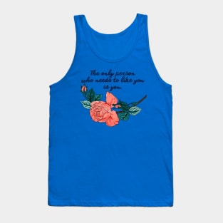 The only person who needs to like you is you Tank Top